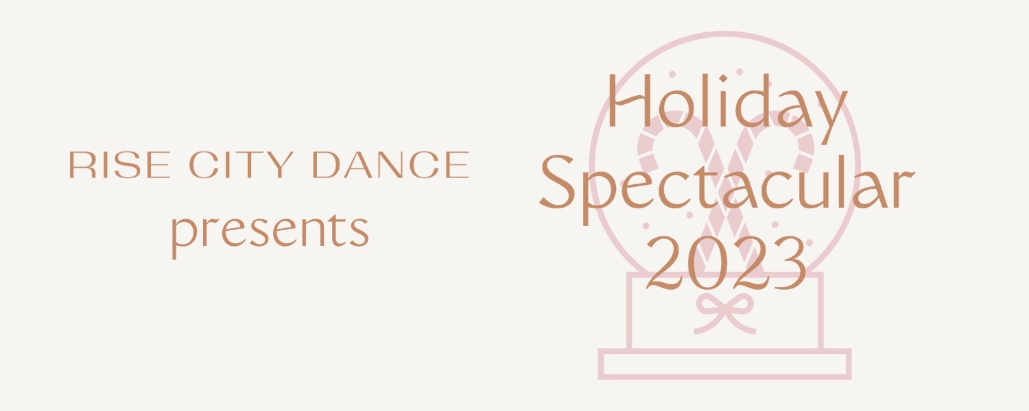 Graphic displaying RISE CITY DANCE presents text and Holiday Spectacular 2023logo 
